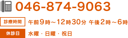 046-874-9063　受付時間 午前9時～12時30分 午後2時～6時　休診日 水曜・日曜・祝日